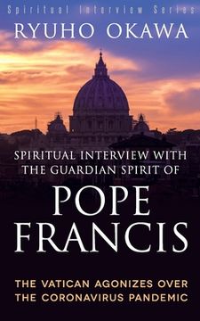 portada Spiritual Interview with the Guardian Spirit of Pope Francis: The Vatican Agonizes over the Coronavirus Pandemic