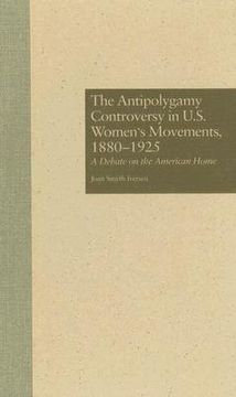 portada the antipolygamy controversy in u.s. women's movements, 1880-1925: a debate on the american home (en Inglés)