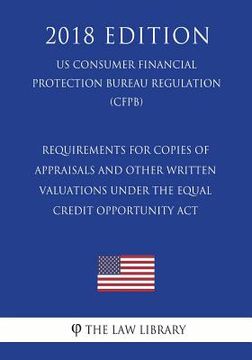 portada Requirements for Copies of Appraisals and Other Written Valuations Under the Equal Credit Opportunity Act (US Consumer Financial Protection Bureau Reg (en Inglés)