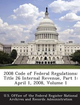 portada 2008 Code of Federal Regulations: Title 26 Internal Revenue, Part 1: April 1, 2008, Volume 1 (en Inglés)