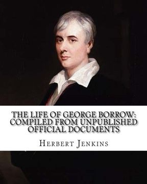 portada The life of George Borrow: Compiled from Unpublished Official Documents. By: Herbert   Jenkins: With photography and Illustrations.