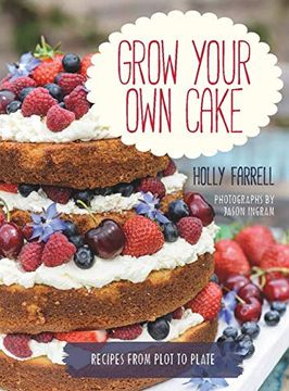 portada Grow Your own Cake: Recipes From Plot to Plate 
