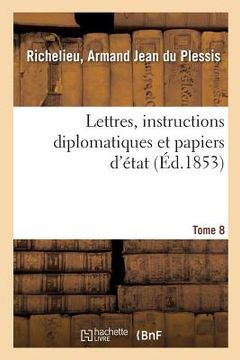 portada Lettres, Instructions Diplomatiques Et Papiers d'État Du Cardinal de Richelieu. Tome 8 (en Francés)