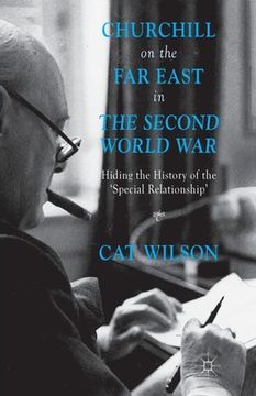 portada Churchill on the Far East in the Second World War: Hiding the History of the 'Special Relationship' (in English)