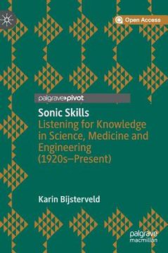portada Sonic Skills: Listening for Knowledge in Science, Medicine and Engineering (1920s-Present)