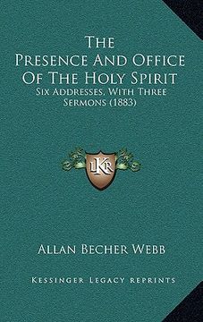 portada the presence and office of the holy spirit: six addresses, with three sermons (1883) (in English)