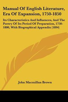 portada manual of english literature, era of expansion, 1750-1850: its characteristics and influences, and the poetry of its period of preparation, 1750-1800, (in English)