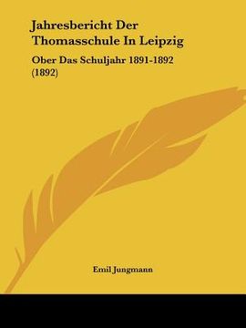 portada jahresbericht der thomasschule in leipzig: ober das schuljahr 1891-1892 (1892) (en Inglés)