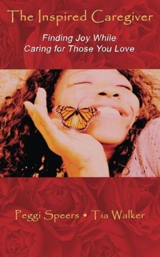 portada The Inspired Caregiver: Finding joy While Caring for Those you Love (en Inglés)