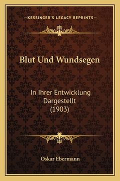 portada Blut Und Wundsegen: In Ihrer Entwicklung Dargestellt (1903) (en Alemán)