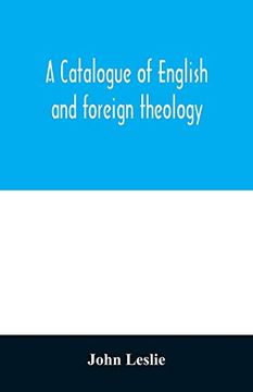 portada A Catalogue of English and Foreign Theology: Comprising the Holy Scriptures, in Various Languages, Liturgies and Liturgical Works; A Very Choice. Historians; The Writings of the Nonjuror (in English)