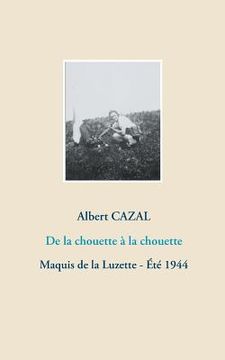 portada De la chouette à la chouette: Maquis de la Luzette - Été 1944 (in French)