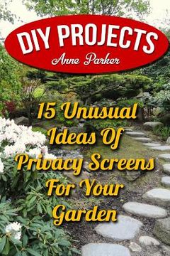 portada DIY Projects: 15 Unusual Ideas Of Privacy Screens For Your Garden (en Inglés)