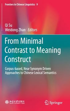 portada From Minimal Contrast to Meaning Construct: Corpus-Based, Near Synonym Driven Approaches to Chinese Lexical Semantics