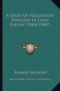 portada a series of progressive exercises in latin elegiac verse (1847) (in English)