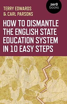 portada How to Dismantle the English State Education System in 10 Easy Steps: The Academy Experiment (en Inglés)