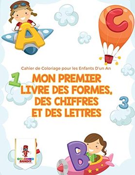 portada Mon Premier Livre des Formes, des Chiffres et des Lettres: Cahier de Coloriage Pour les Enfants D'un an 