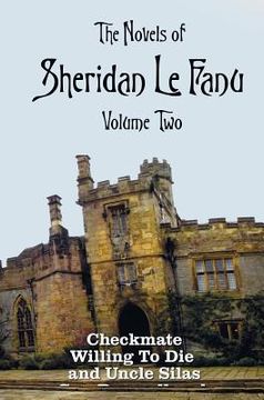 portada The Novels of Sheridan Le Fanu, Volume Two, including (complete and unabridged: Checkmate, Willing To Die and Uncle Silas (in English)