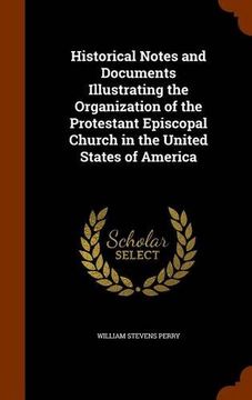 portada Historical Notes and Documents Illustrating the Organization of the Protestant Episcopal Church in the United States of America