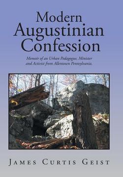 Modern Augustinian Confession: Memoir of an Urban Pedagogue, Minister and Activist from Allentown Pennsylvania. (en Inglés)