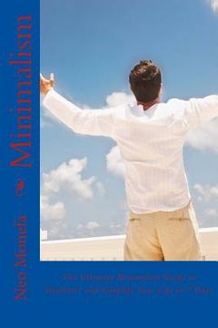 portada Minimalism: The Ultimate Minimalist Guide to Declutter and Simplify Your Life in 7 Days (in English)