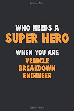 portada Who Need a Super Hero, When you are Vehicle Breakdown Engineer: 6x9 Career Pride 120 Pages Writing Nots (en Inglés)