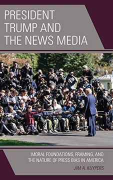 portada President Trump and the News Media: Moral Foundations, Framing, and the Nature of Press Bias in America (Lexington Studies in Political Communication) (en Inglés)