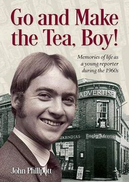 portada Go and Make the Tea, Boy! Memories of Life as a Young Reporter During the 1960S 