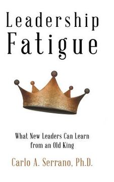 portada Leadership Fatigue: What New Leaders Can Learn from an Old King (en Inglés)