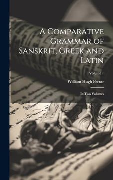 portada A Comparative Grammar of Sanskrit, Greek and Latin: In two Volumes; Volume 1 (en Inglés)
