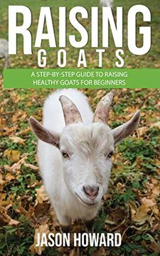portada Raising Goats: A Step-By-Step Guide to Raising Healthy Goats for Beginners (en Inglés)