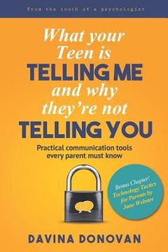portada What your Teen is telling me and why they're not telling you: Practical communication tools every parent must know