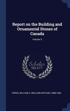 portada Report on the Building and Ornamental Stones of Canada; Volume 5 (en Inglés)
