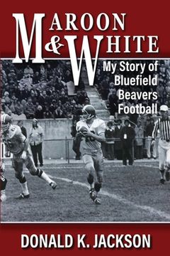 portada Maroon & White: My Story of Bluefield Beavers Football (in English)