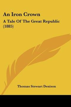 portada an iron crown: a tale of the great republic (1885) (en Inglés)