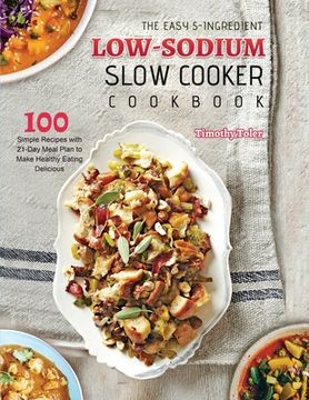 portada The Easy 5-Ingredient Low-sodium Slow Cooker Cookbook: 100 Simple Recipes with 21-Day Meal Plan to Make Healthy Eating Delicious (in English)