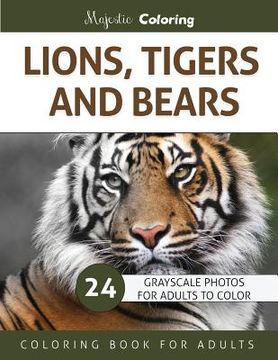 portada Lions, Tigers and Bears: Grayscale Photo Coloring Book for Adults (en Inglés)