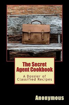 portada The Secret Agent Cookbook: A Dossier of Classified Recipes (Cookbooks for Guys) (in English)