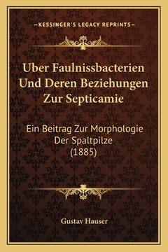 portada Uber Faulnissbacterien Und Deren Beziehungen Zur Septicamie: Ein Beitrag Zur Morphologie Der Spaltpilze (1885) (en Alemán)