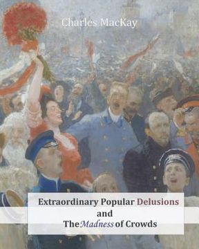 Extraordinary Popular Delusions and The Madness of Crowds (en Inglés)