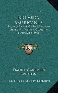 portada rig veda americanus: sacred songs of the ancient mexicans, with a gloss in nahuatl (1890) (in English)