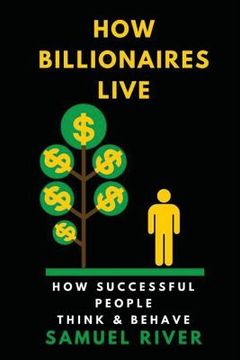 portada How Billionaires Live: How Successful People Think and Behave (en Inglés)