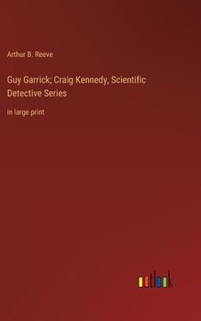 portada Guy Garrick; Craig Kennedy, Scientific Detective Series: in large print (in English)