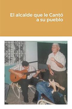 portada El Alcalde que le Cantó a su Pueblo (in Spanish)