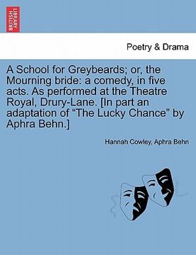 portada a   school for greybeards; or, the mourning bride: a comedy, in five acts. as performed at the theatre royal, drury-lane. [in part an adaptation of "t