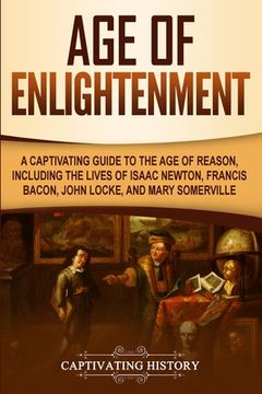 portada Age of Enlightenment: A Captivating Guide to the Age of Reason, Including the Lives of Isaac Newton, Francis Bacon, John Locke, and Mary Som