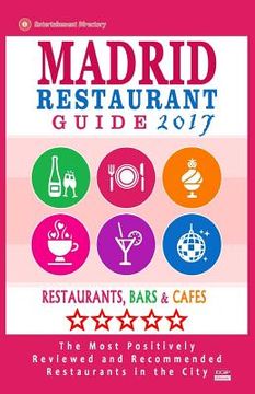 portada Madrid Restaurant Guide 2017: Best Rated Restaurants in Madrid, Spain - 500 Restaurants, Bars and Cafés recommended for Visitors, 2017 (en Inglés)