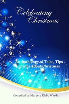 portada Celebrating Christmas: An Anthology of Tales, Tips, & Truths about Christmas (en Inglés)