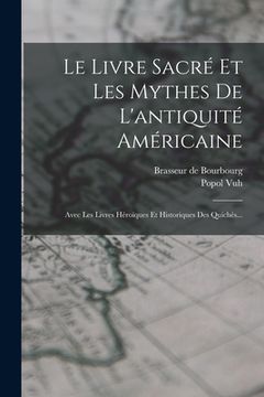 portada Le Livre Sacré Et Les Mythes De L'antiquité Américaine: Avec Les Livres Héroïques Et Historiques Des Quichés... (en Francés)
