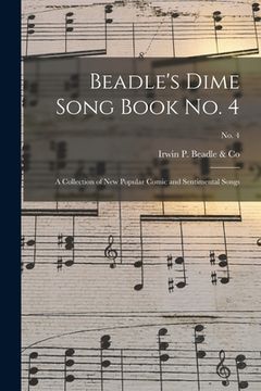 portada Beadle's Dime Song Book No. 4: a Collection of New Popular Comic and Sentimental Songs; No. 4 (en Inglés)